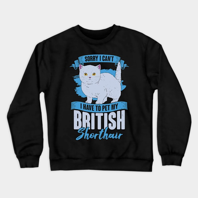 Sorry I Can't I Have To Pet My British Shorthair Crewneck Sweatshirt by Dolde08